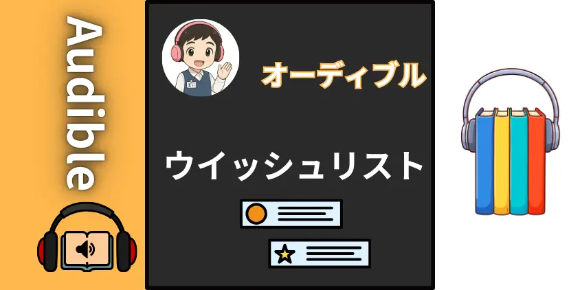 【どこ？】オーディブルのウィッシュリスト活用術5選！読みたい本を効率化するコツ
